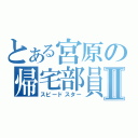 とある宮原の帰宅部員Ⅱ（スピードスター）