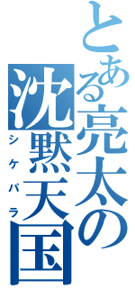 とある亮太の沈黙天国（シケパラ）