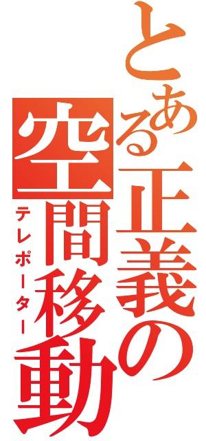 とある正義の空間移動（テレポーター）