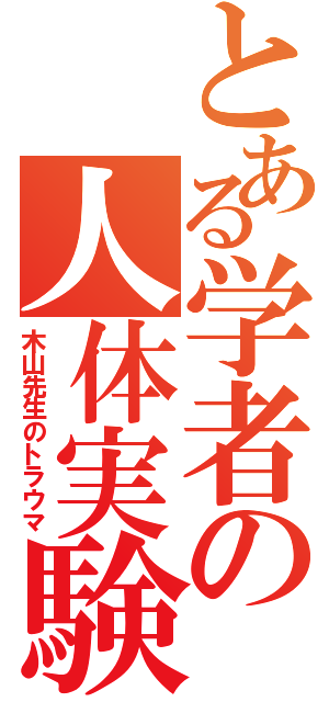 とある学者の人体実験（木山先生のトラウマ）