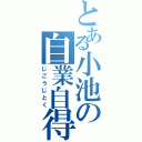 とある小池の自業自得（じごうじとく）