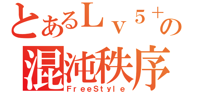 とあるＬｖ５＋の混沌秩序（ＦｒｅｅＳｔｙｌｅ）