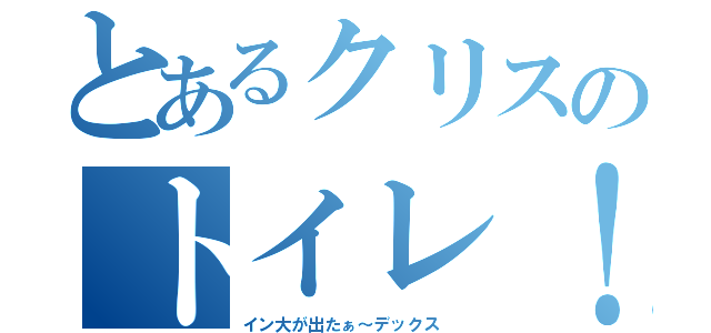 とあるクリスのトイレ！（イン大が出たぁ～デックス ）