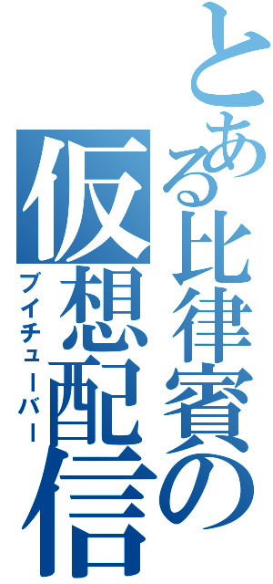 とある比律賓の仮想配信者（ブイチューバー）