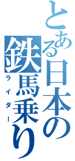 とある日本の鉄馬乗り（ライダー）