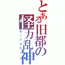 とある旧都の怪力乱神（モノブロス）