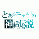 とあるニャル子の神話伝説（クトゥルー神話）