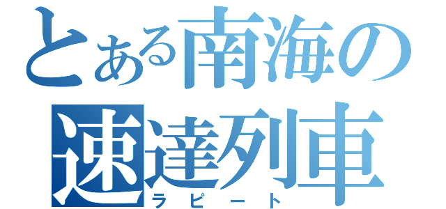 とある南海の速達列車（ラピート）