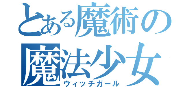 とある魔術の魔法少女（ウィッチガール）