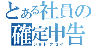 とある社員の確定申告（ショトクゼイ）