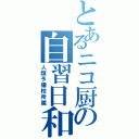 とあるニコ厨の自習日和（人類予備校所属）