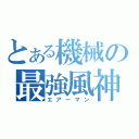 とある機械の最強風神（エアーマン）