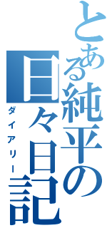 とある純平の日々日記Ⅱ（ダイアリー）