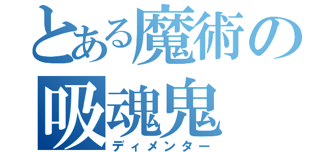 とある魔術の吸魂鬼（ディメンター）