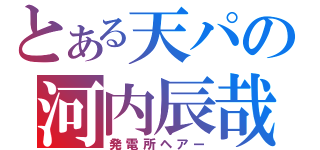 とある天パの河内辰哉（発電所ヘアー）