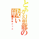 とある幻想郷の戦い（弾幕ごっこ）