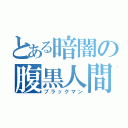 とある暗闇の腹黒人間（ブラックマン）