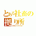 とある社畜の拠り所（ホモジャナイヨ！）