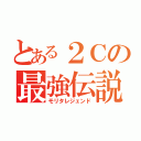 とある２Ｃの最強伝説（モリタレジェンド）