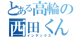 とある高輪の西田くん（インデックス）