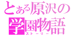 とある原沢の学園物語（ストーリー）