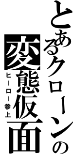 とあるクローンの変態仮面（ヒーロー参上）