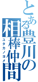 とある豊川の相棒仲間（ユタカノヨメ）