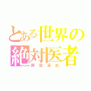 とある世界の絶対医者（時空過去）