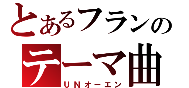 とあるフランのテーマ曲（ＵＮオーエン）
