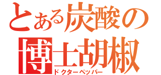 とある炭酸の博士胡椒（ドクターペッパー）