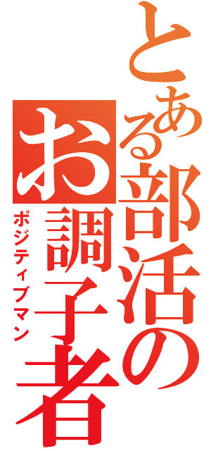 とある部活のお調子者Ⅱ（ポジティブマン）