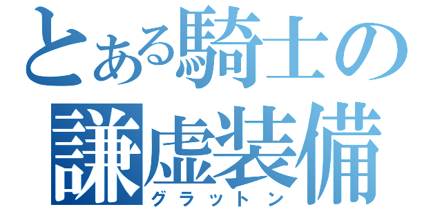 とある騎士の謙虚装備（グラットン）