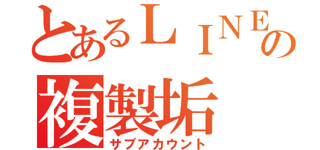 とあるＬＩＮＥの複製垢（サブアカウント）