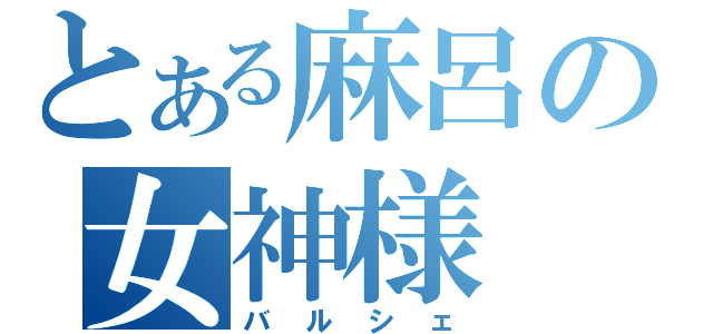 とある麻呂の女神様（バルシェ）