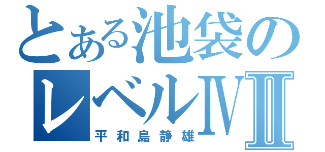 とある池袋のレベルⅣⅡ（平和島静雄）