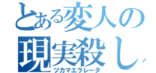 とある変人の現実殺し（ツカマエラレータ）