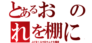 とあるおのれを棚に（上げまくるキ印キムチを殲滅）