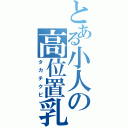 とある小人の高位置乳首（タカチクビ）