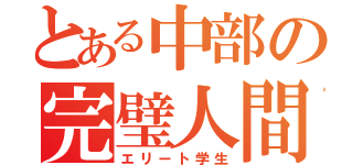 とある中部の完璧人間（エリート学生）