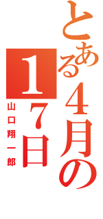 とある４月の１７日（山口翔一郎）