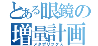 とある眼鏡の増量計画（メタボリックス）