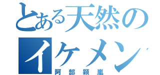 とある天然のイケメンバカ（阿部顕嵐）