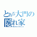 とある大門の隠れ家（ＭａｍａｎＤｅｕｘ）