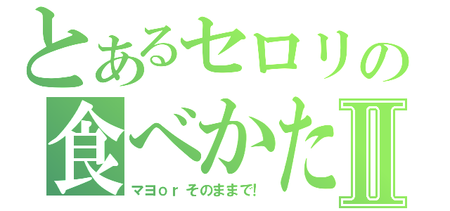 とあるセロリの食べかたⅡ（マヨｏｒそのままで！）