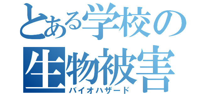 とある学校の生物被害（バイオハザード）