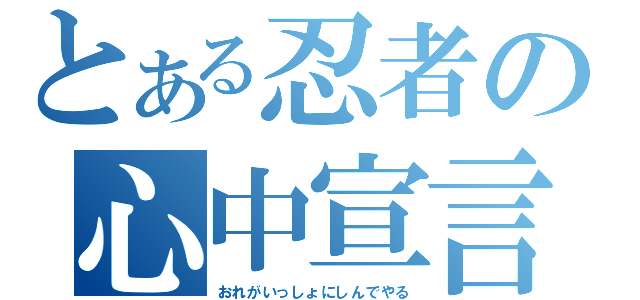 とある忍者の心中宣言（おれがいっしょにしんでやる）