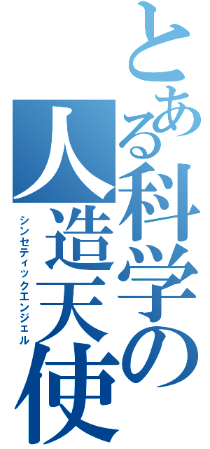 とある科学の人造天使（シンセティックエンジェル）