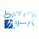 とあるマイクラのクリーパー（匠）