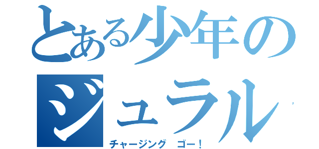 とある少年のジュラル虐殺（チャージング　ゴー！）