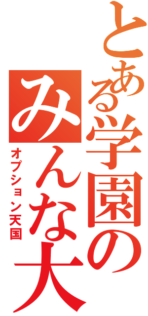 とある学園のみんな大好き（オプション天国）